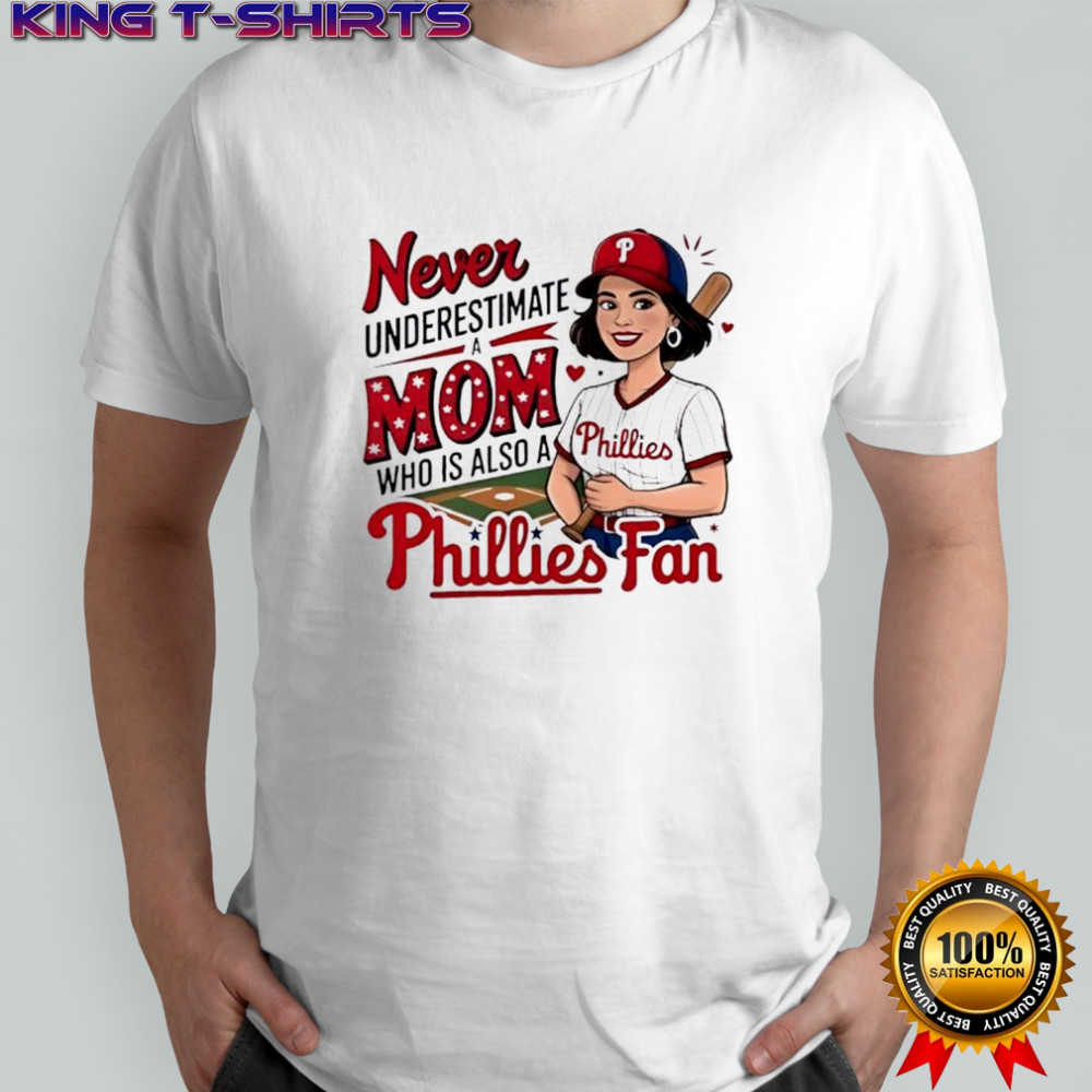 Never Underestimate A Mom Who Is Also A Phillies Baseball Fan shirt