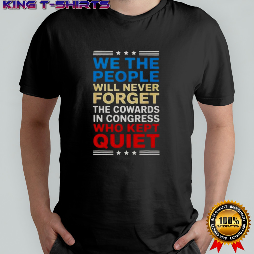 Nice We The People Will Never Forget The Cowards In Congress Who T-Shirt