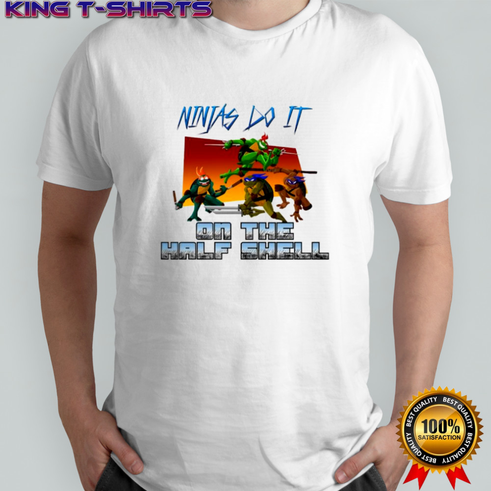 Ninjas do it on the Half Shell shirt