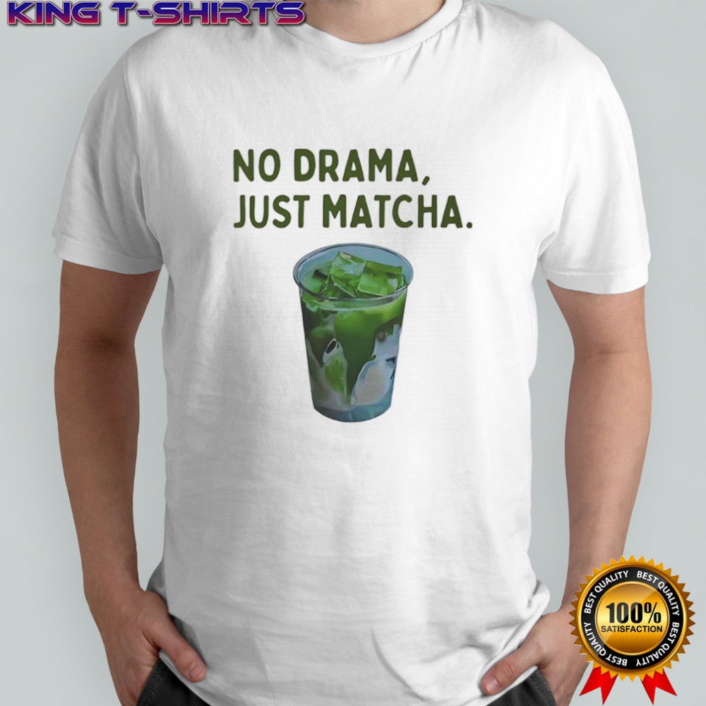 No Drama Just Matcha shirt