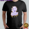 No Love All Hustle Drip Wordmark design shirt