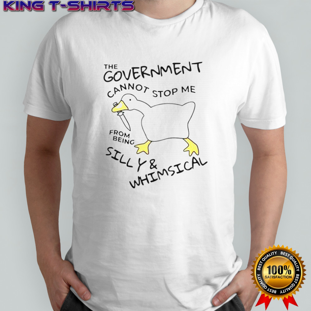 Official The Government Cannot Stop Me From Being Silly And Whimsical Gooose T-Shirt