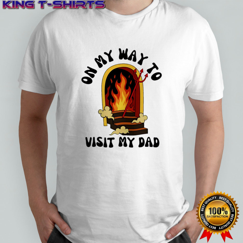 On My Way To Visit My Dad shirt