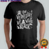 On Wednesdays We Wear Black Wednesdays Season 2 shirt