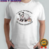 Opossum I cannot live laugh love 03 In these conditions shirt