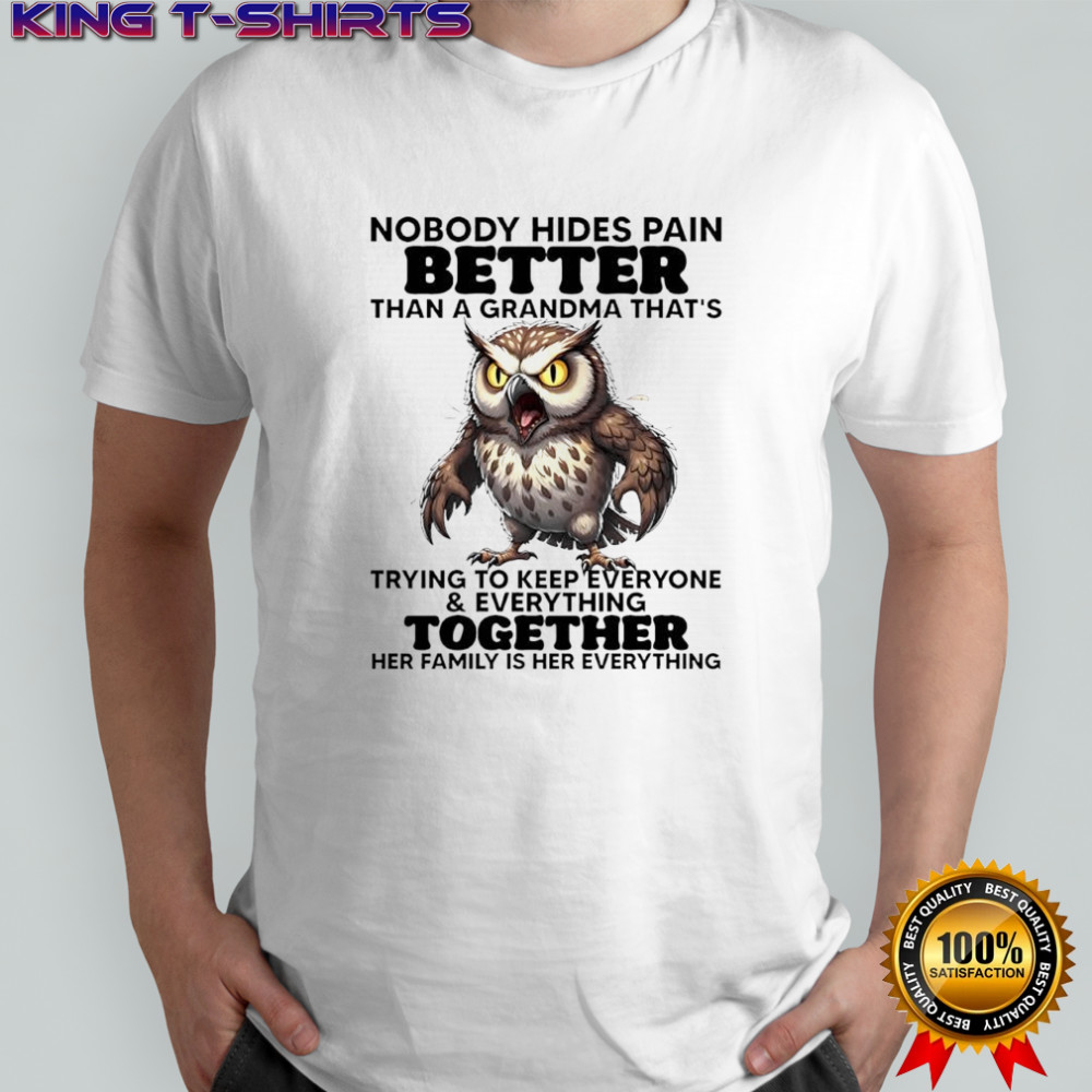 Owl nobody hides pain better than a grandma that’s trying to keep everyone shirt