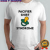 Pacifier shirt syndrome shirt