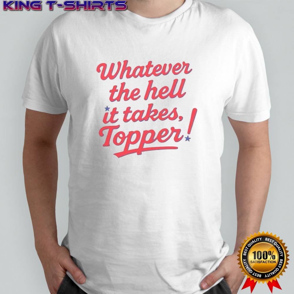 Philadelphia Phillies Baseball Whatever The Hell It Takes Topper T-Shirt