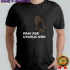 Pray for Charlie Kirk T-Shirt