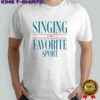 Pretty Singing Is My Favorite Sport T-Shirt