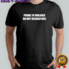 Prone to violence do not resuscitate shirt