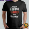 Proud Tobe Filipino Ashamed Of My Government shirt