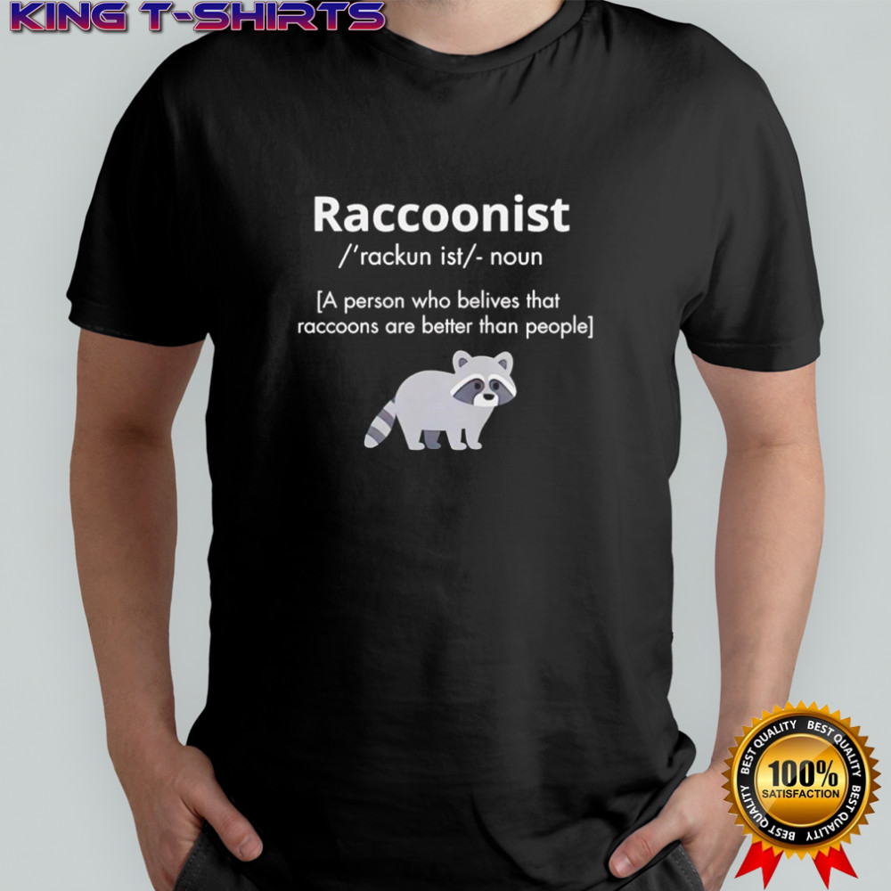 Raccoonist noun a person who belies that raccoons are better than people shirt