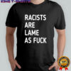 Racists are lame as fuck classic shirt