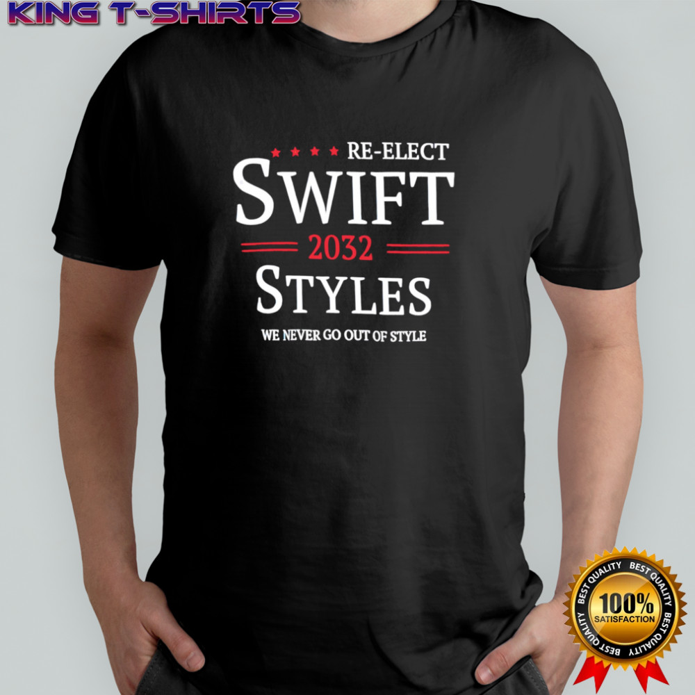 Re-elect Swift 2032 Styles We Never Go Out Of Style shirt