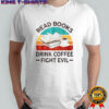 Read Book Drink Coffee Fight Evil Vintage T-Shirt
