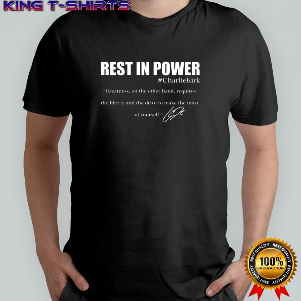 Rest In Power Charlie Kirk Greatness Signature Quote Tribute Faith Christian T-Shirt