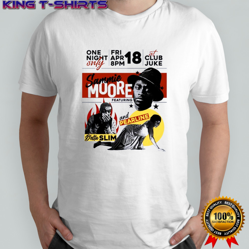 Sammie Moore one night only featuring Detta Slim and Pearline shirt