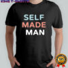 Self made man shirt
