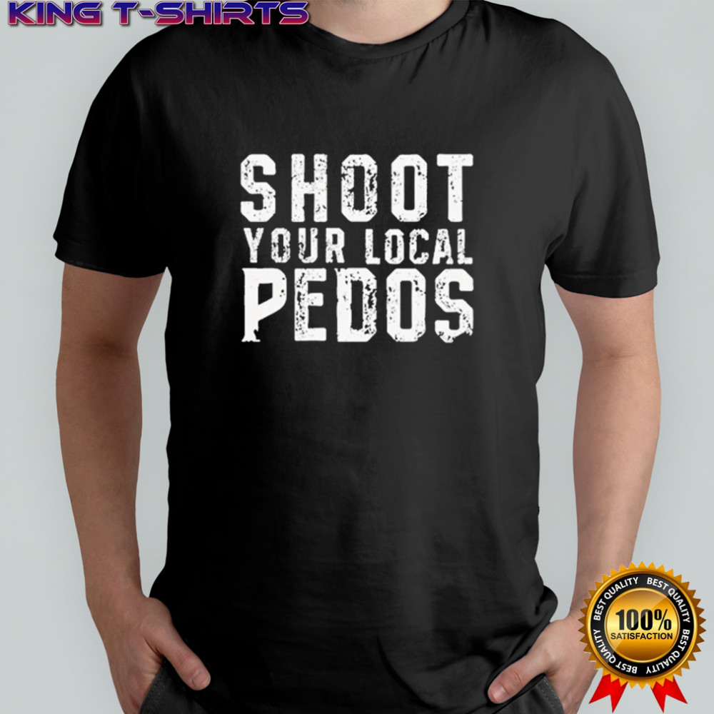 Shoot Your Local Pedos T-shirt