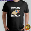 Sinkin’ and drinkin’ shirt