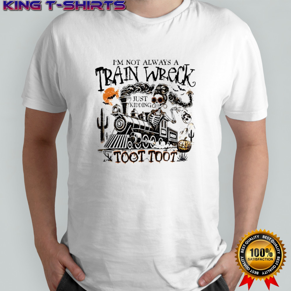 Skeleton I’m not always a train wreck just kidding toot Halloween shirt