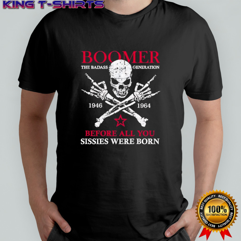 Skull Boomer the badass generation before all you sissies were born 1946 1964 shirt