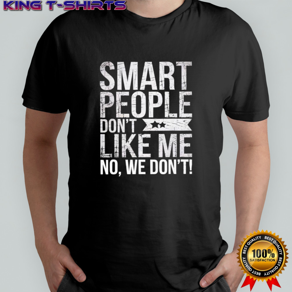 Smart People Don’t Like Me Anti Trump shirt