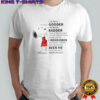 Snoopy I’ve Been Gooder I’ve Been Badder Many Times Thinner Lots Of Times Fatter T-Shirt