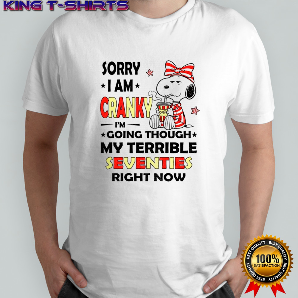 Snoopy sorry I am cranky I’m going through my terrible seventies right now shirt