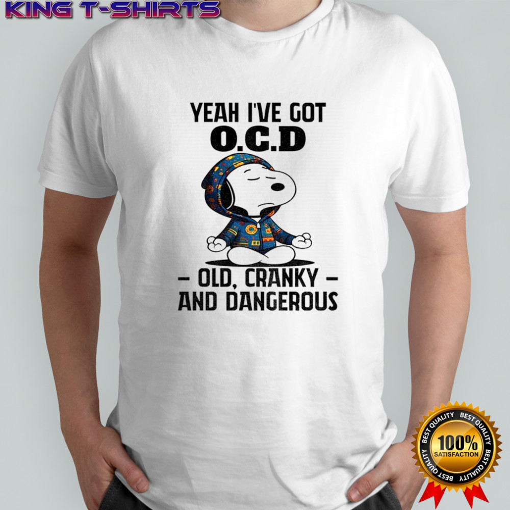 Snoopy yeah I’ve got OCD old cranky and dangerous shirt