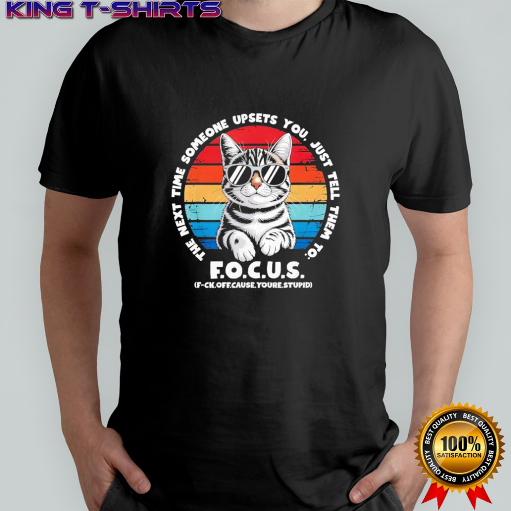 Someone upsets you just tell to the f.o.c.u.s. f-ck.off cause you’re stupid vintage shirt