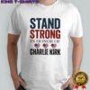 Stand Strong In Honor Of Charlie Kirk classic shirt