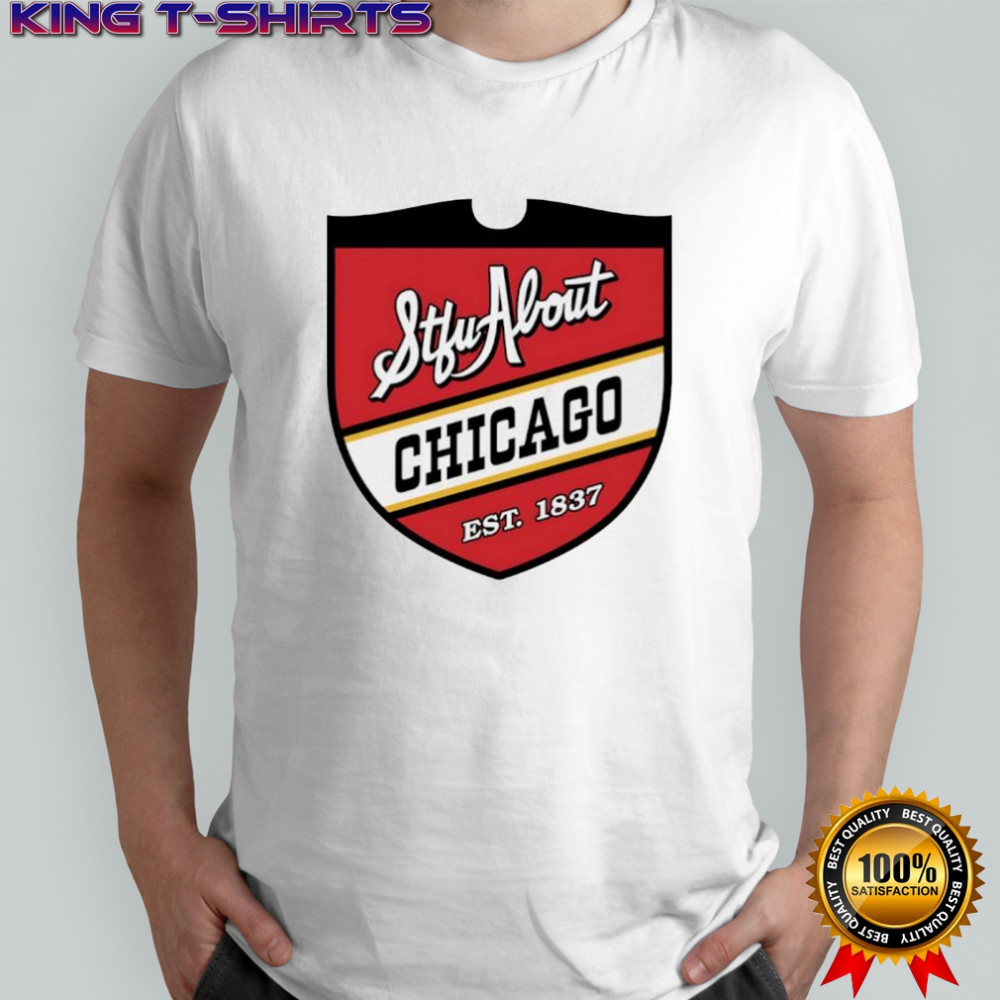 STFU About Chicago est 1837 shirt