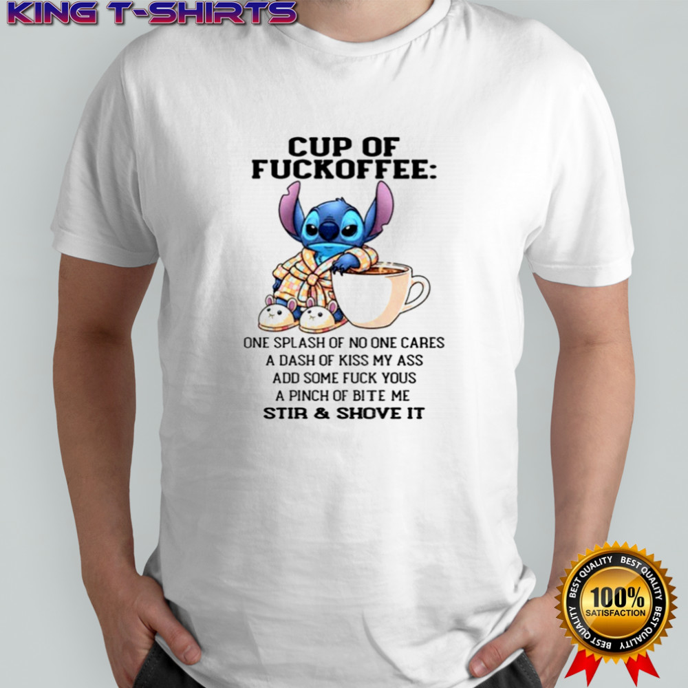 Stitch cup of fuckoffee one splash of no one cares a dash of kiss my ass add some fuck you shirt Stitch cup of fuckoffee one splash of no one cares a dash of kiss my ass add some fuck you shirt