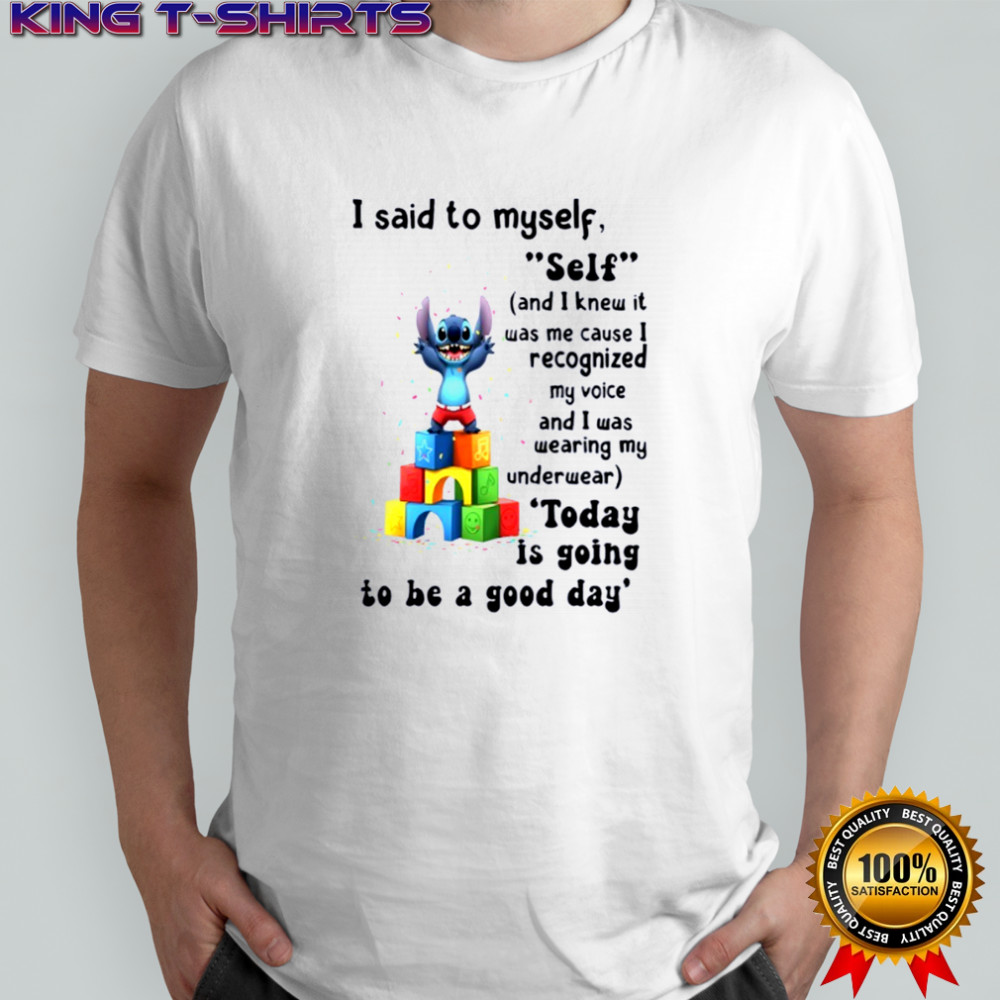 Stitch I said to myself self and I knew it was me cause I recognized my voice and I was shirt