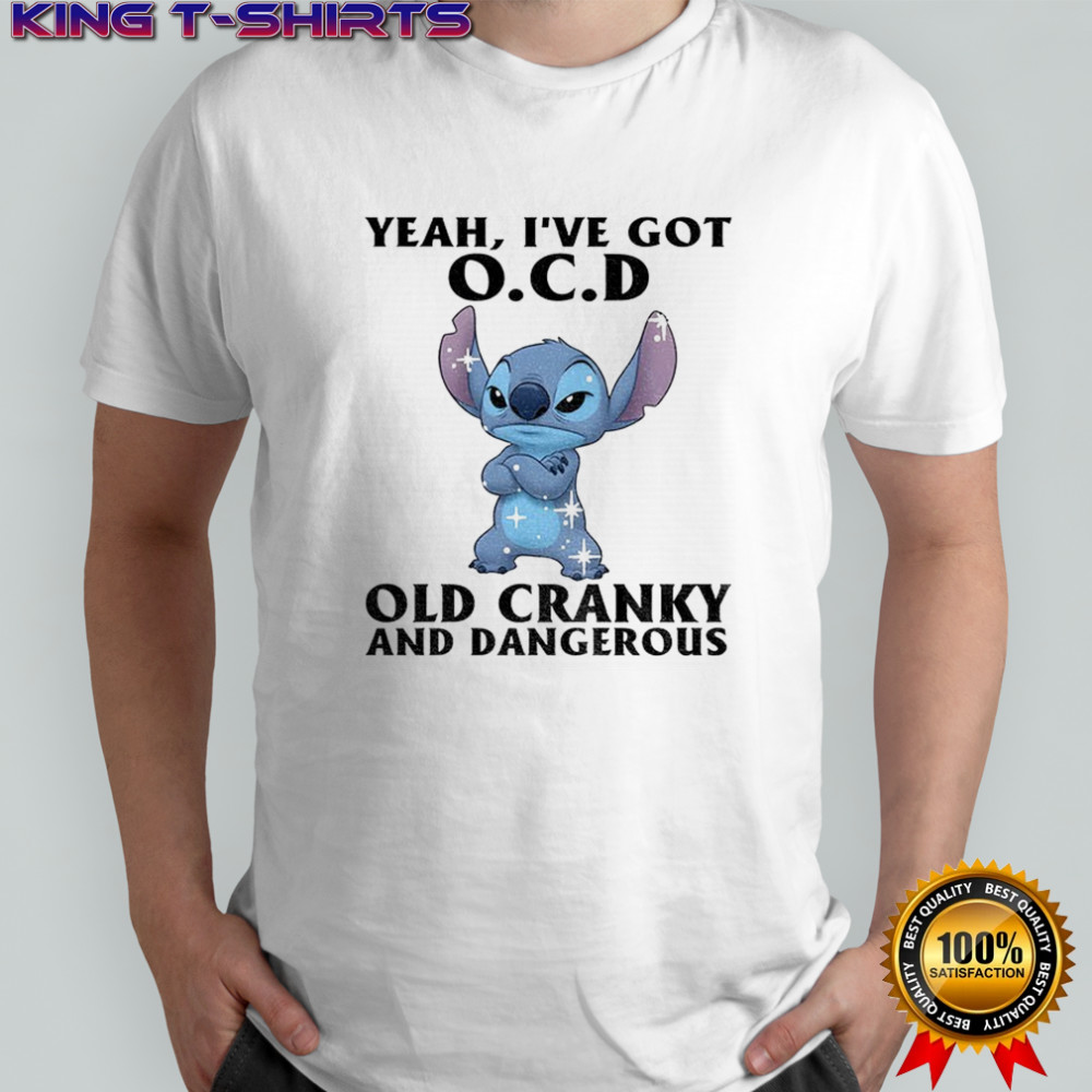 Stitch yeah I’ve got ocd old cranky and dangerous shirt