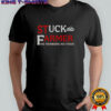Stuck Farmer No Farmers No Food T-Shirt