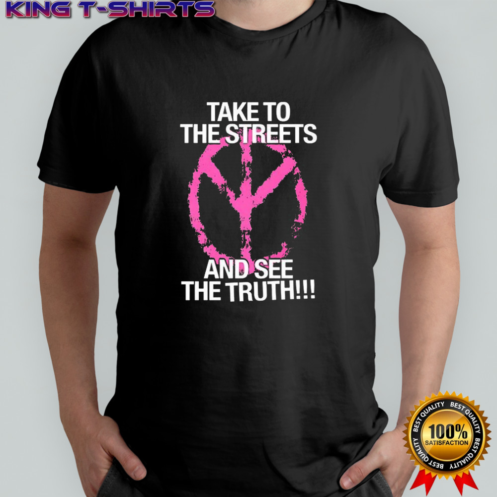 Take to the streets and see the truth shirt