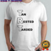 Tan rested tarded 2025 shirt
