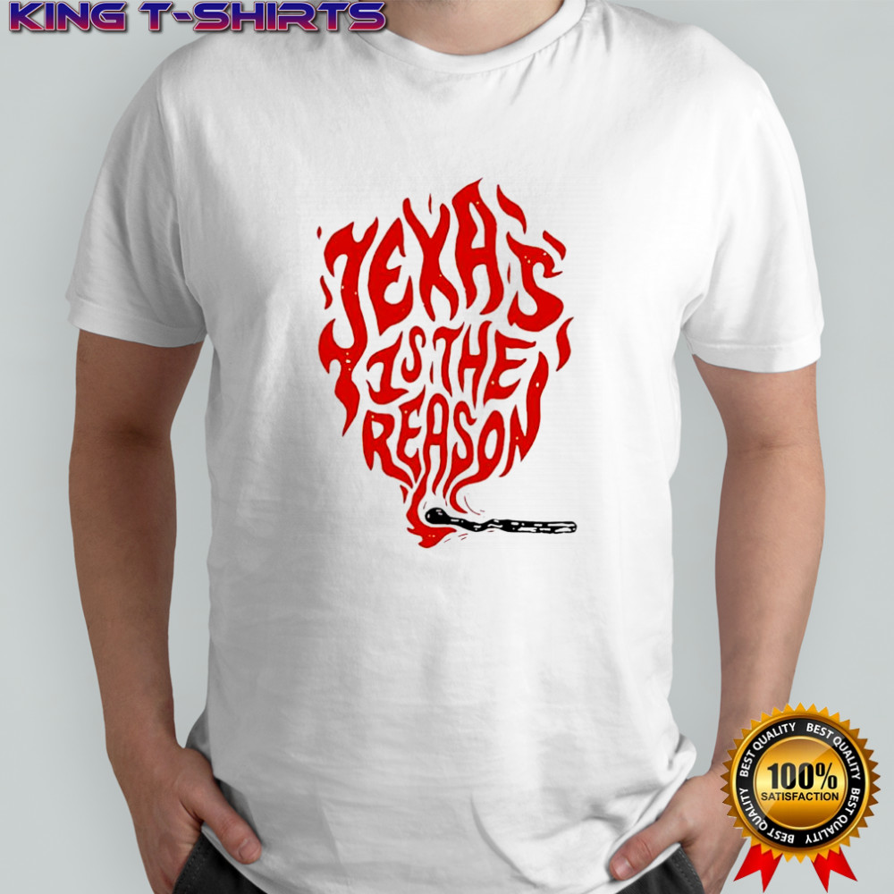 Texas is the reason shirt