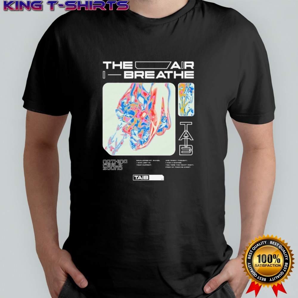 The Air I Breathe Nothing Feels Sound Trippy T-shirt