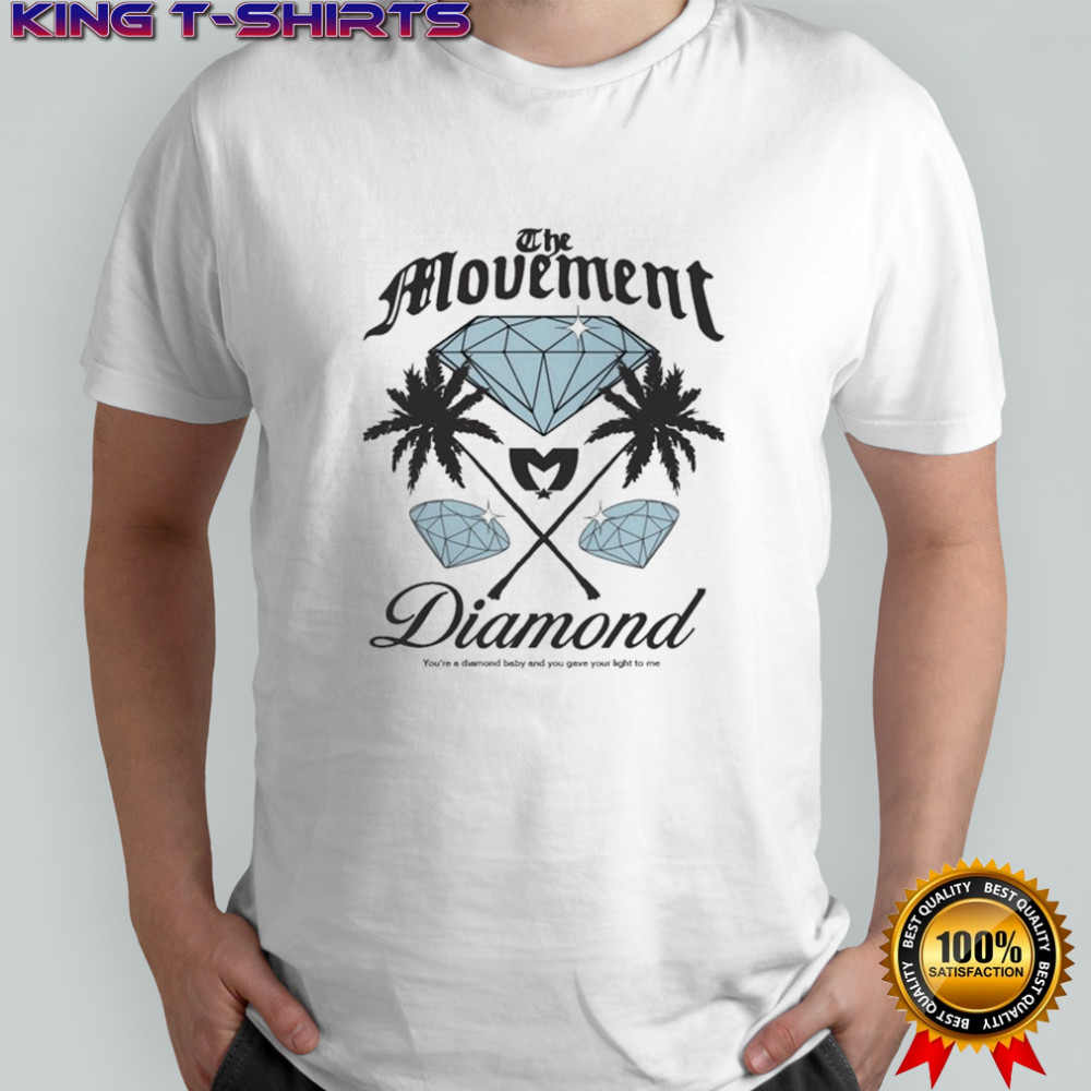 The Movement Diamond You’re A Diamond Baby And You Gave Your Light To Me T-shirt