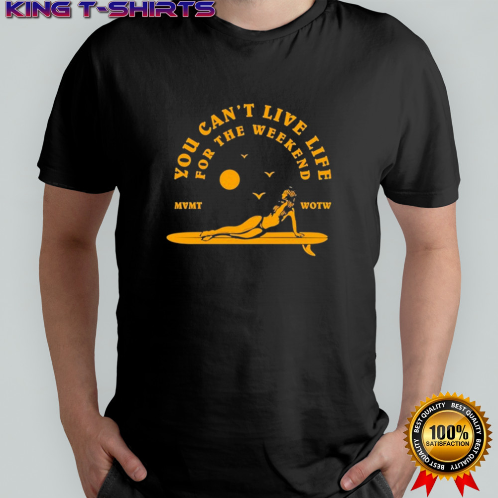 The Movement You Can’t Live Life For The Weekend Surfer T-shirt