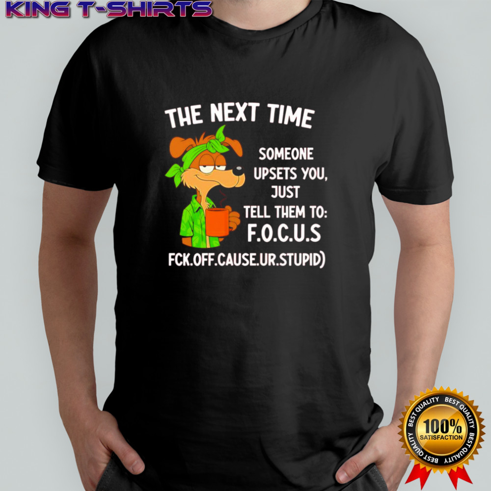 The next time someone upsets you just tell them to Focus shirt