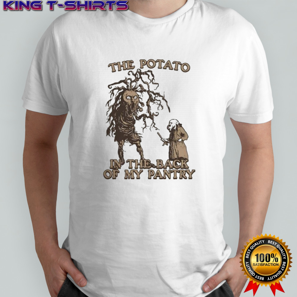 The potato in the back of my pantry shirt