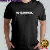 The Sanders Do It Anyway T-shirt