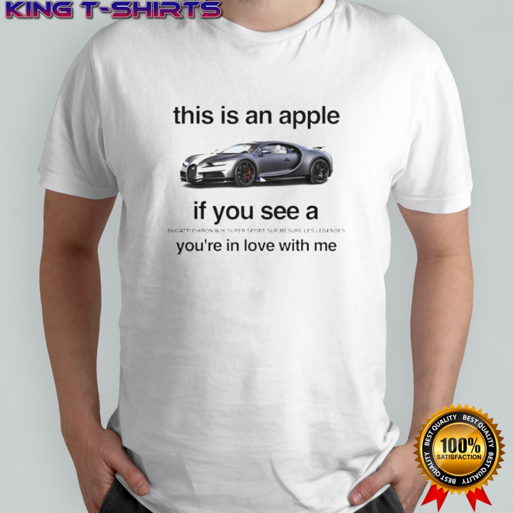 This Is An Apple If You See A Bugatti Chiron W16 Super Sport You’re In Love With Me T-Shirt