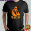 Throwback Dog the Bounty Hunter You Can’t Run And You Can’t Hide shirt