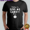Today is give me candy day Halloween shirt